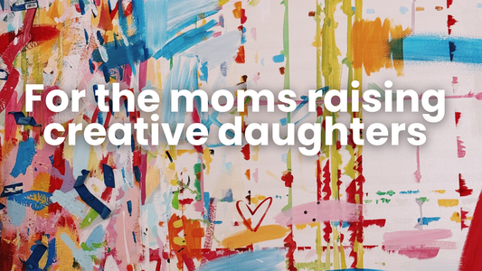 For the moms raising creative daughters